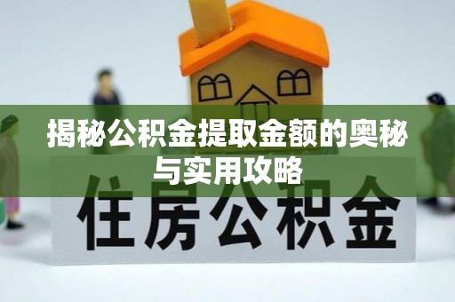 黑山揭秘公积金提取金额的奥秘与实用攻略