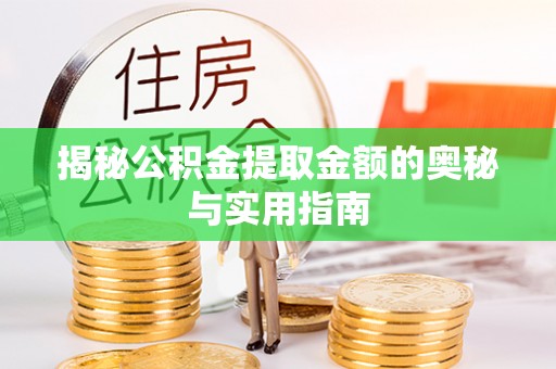 黑山揭秘公积金提取金额的奥秘与实用指南