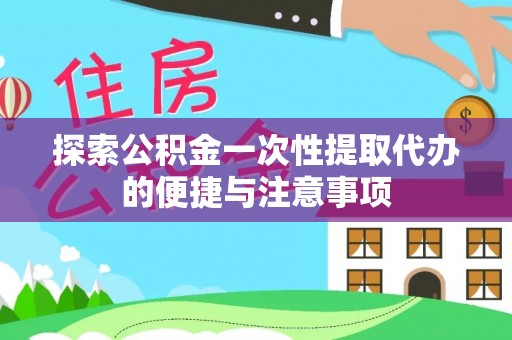黑山探索公积金一次性提取代办的便捷与注意事项