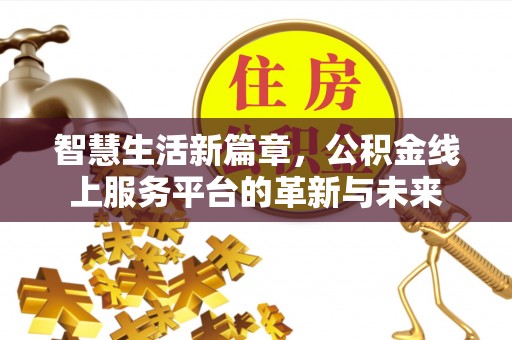 黑山智慧生活新篇章，公积金线上服务平台的革新与未来