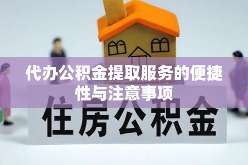 黑山代办公积金提取服务的便捷性与注意事项