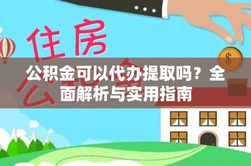 黑山公积金可以代办提取吗？全面解析与实用指南