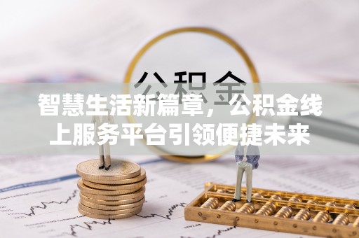 黑山智慧生活新篇章，公积金线上服务平台引领便捷未来