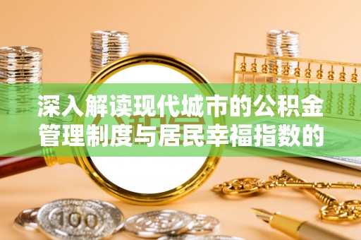 黑山深入解读现代城市的公积金管理制度与居民幸福指数的关联