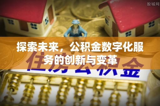 黑山探索未来，公积金数字化服务的创新与变革