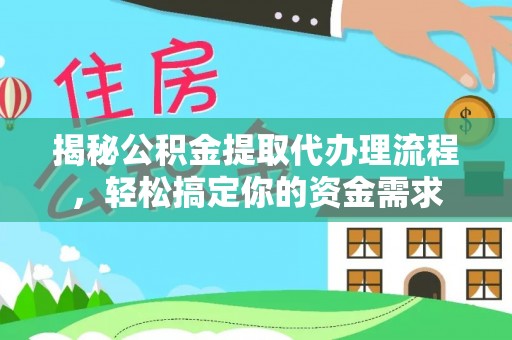黑山揭秘公积金提取代办理流程，轻松搞定你的资金需求