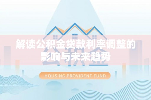 黑山解读公积金贷款利率调整的影响与未来趋势