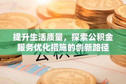 黑山提升生活质量，探索公积金服务优化措施的创新路径