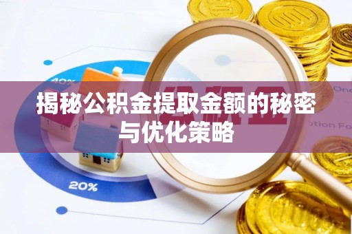 黑山揭秘公积金提取金额的秘密与优化策略
