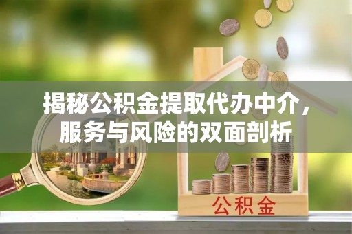 黑山揭秘公积金提取代办中介，服务与风险的双面剖析
