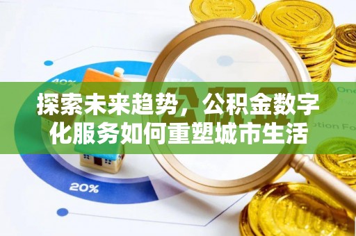 黑山探索未来趋势，公积金数字化服务如何重塑城市生活