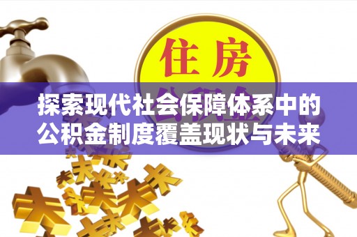 黑山探索现代社会保障体系中的公积金制度覆盖现状与未来