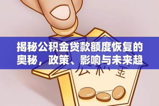 黑山揭秘公积金贷款额度恢复的奥秘，政策、影响与未来趋势