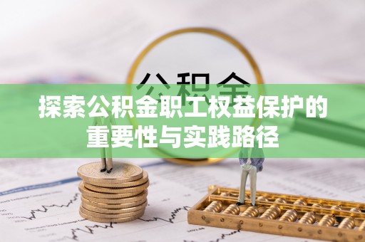 黑山探索公积金职工权益保护的重要性与实践路径