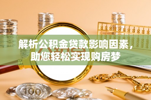 黑山解析公积金贷款影响因素，助您轻松实现购房梦