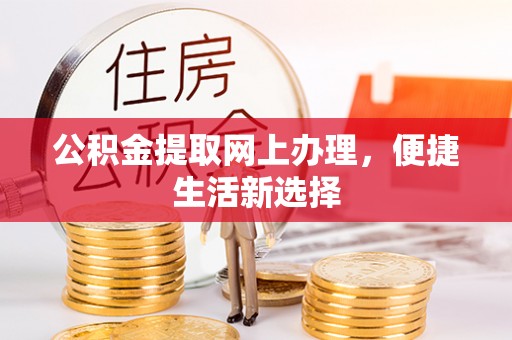 黑山公积金提取网上办理，便捷生活新选择