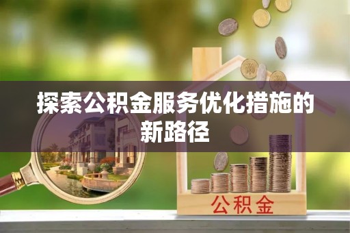 黑山探索公积金服务优化措施的新路径