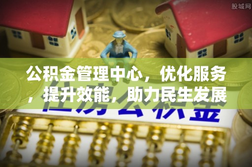 黑山公积金管理中心，优化服务，提升效能，助力民生发展