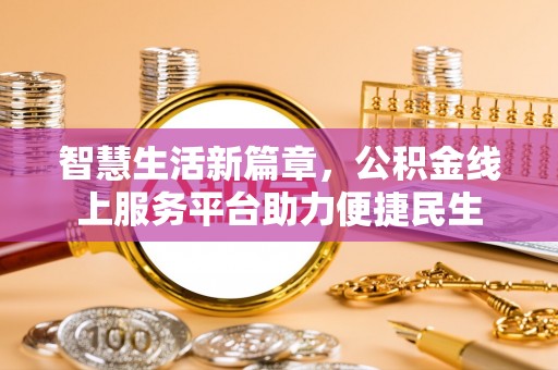 黑山智慧生活新篇章，公积金线上服务平台助力便捷民生