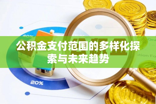 黑山公积金支付范围的多样化探索与未来趋势