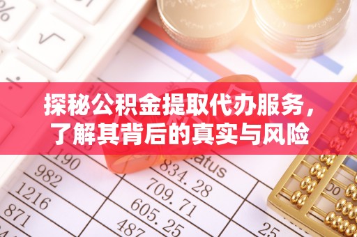 黑山探秘公积金提取代办服务，了解其背后的真实与风险