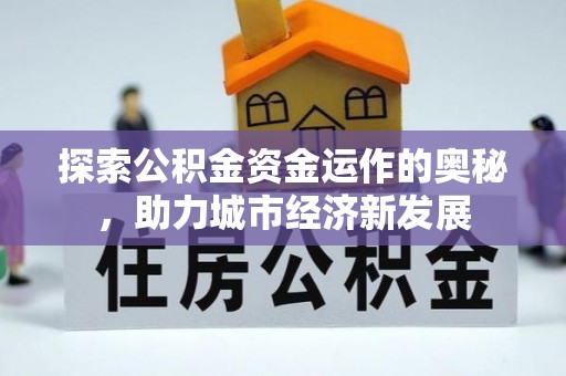 黑山探索公积金资金运作的奥秘，助力城市经济新发展