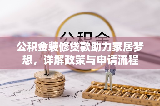 黑山公积金装修贷款助力家居梦想，详解政策与申请流程