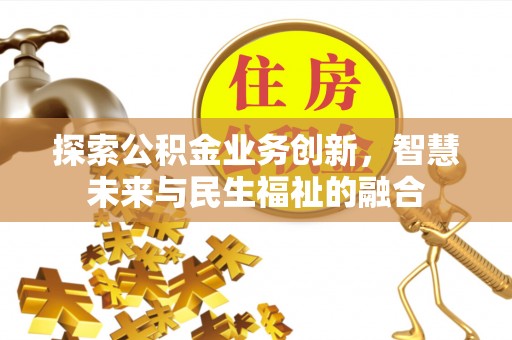 黑山探索公积金业务创新，智慧未来与民生福祉的融合