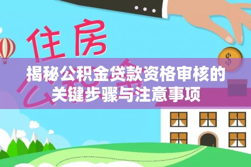 黑山揭秘公积金贷款资格审核的关键步骤与注意事项