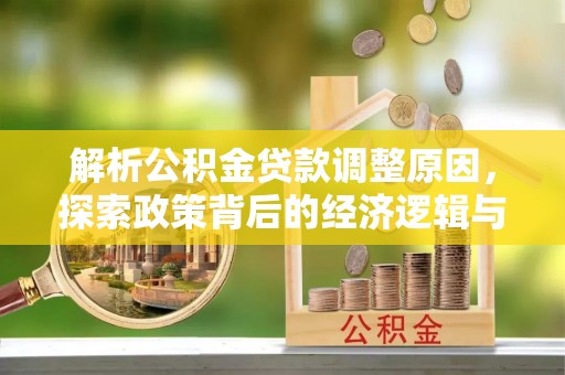 黑山解析公积金贷款调整原因，探索政策背后的经济逻辑与民生影响