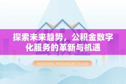 黑山探索未来趋势，公积金数字化服务的革新与机遇