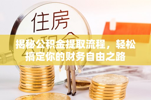 黑山揭秘公积金提取流程，轻松搞定你的财务自由之路