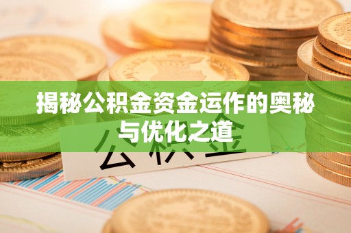 黑山揭秘公积金资金运作的奥秘与优化之道