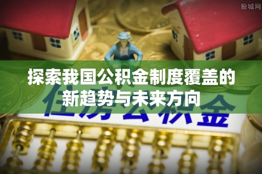 黑山探索我国公积金制度覆盖的新趋势与未来方向