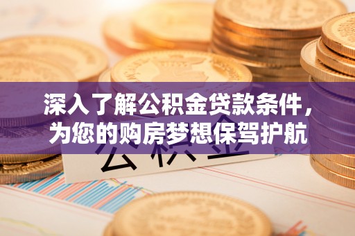 黑山深入了解公积金贷款条件，为您的购房梦想保驾护航