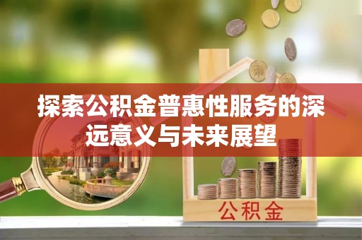 黑山探索公积金普惠性服务的深远意义与未来展望