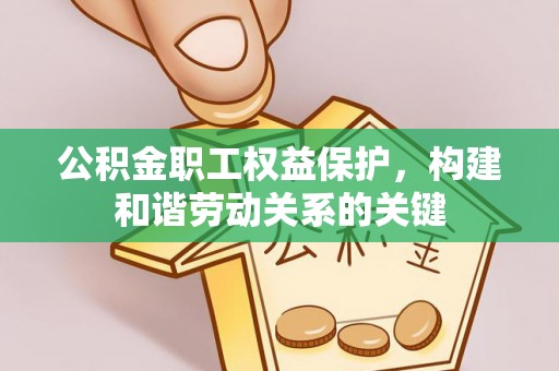 黑山公积金职工权益保护，构建和谐劳动关系的关键