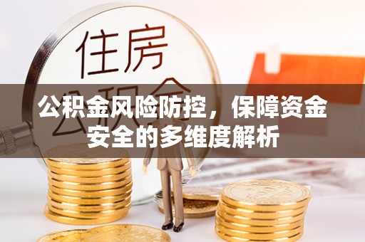 黑山公积金风险防控，保障资金安全的多维度解析