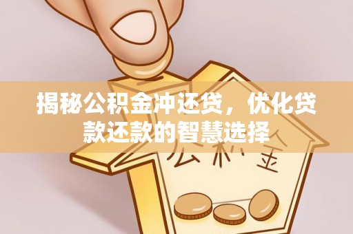 黑山揭秘公积金冲还贷，优化贷款还款的智慧选择