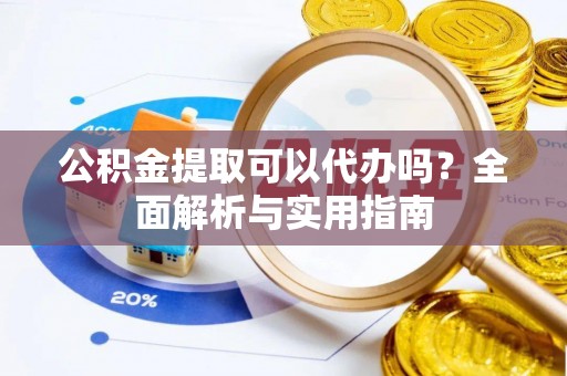 黑山公积金提取可以代办吗？全面解析与实用指南
