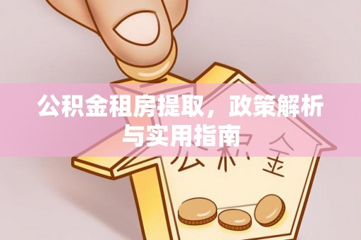 黑山公积金租房提取，政策解析与实用指南
