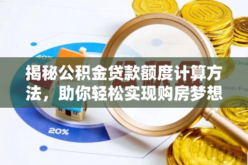 黑山揭秘公积金贷款额度计算方法，助你轻松实现购房梦想