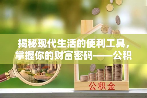 黑山揭秘现代生活的便利工具，掌握你的财富密码——公积金查询方式
