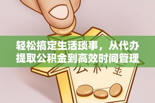 黑山轻松搞定生活琐事，从代办提取公积金到高效时间管理