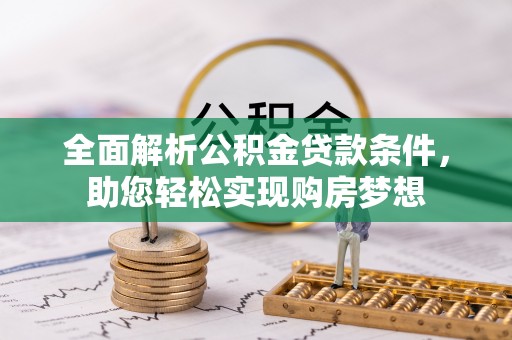 黑山全面解析公积金贷款条件，助您轻松实现购房梦想