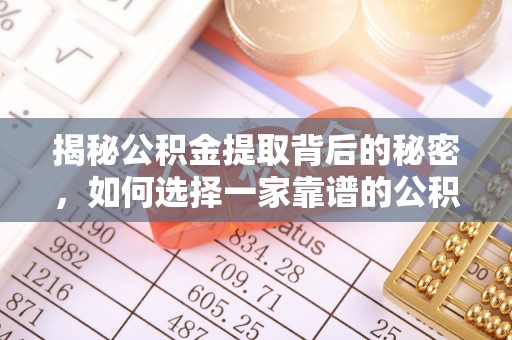黑山揭秘公积金提取背后的秘密，如何选择一家靠谱的公积金代办提取公司？