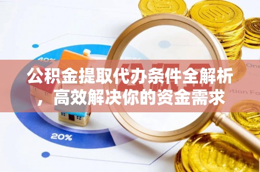 黑山公积金提取代办条件全解析，高效解决你的资金需求