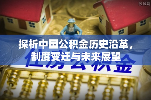 黑山探析中国公积金历史沿革，制度变迁与未来展望