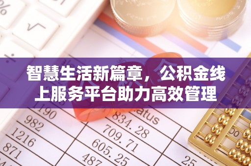 黑山智慧生活新篇章，公积金线上服务平台助力高效管理