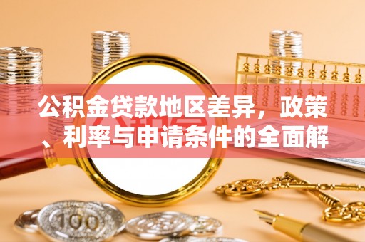 黑山公积金贷款地区差异，政策、利率与申请条件的全面解析